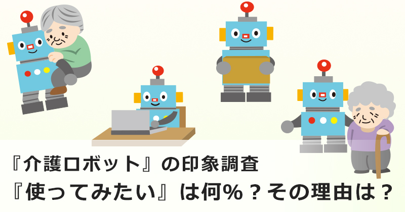 『介護ロボット』の印象調査、『使ってみたい』は何％？その理由は？
